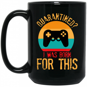 Quarantine Gaming Quarantined I Was Born For This Mug Coffee Mugs 2