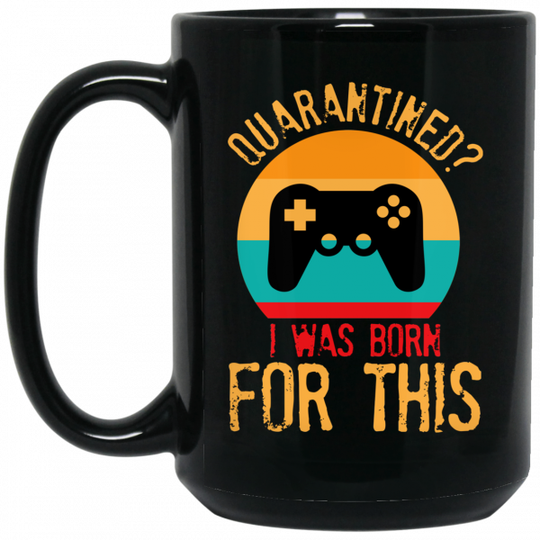Quarantine Gaming Quarantined I Was Born For This Mug 2