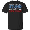 You Can't Fix Stupid But You Can Vote It Out Anti Donald Trump T-Shirts, Hoodies, Sweatshirt