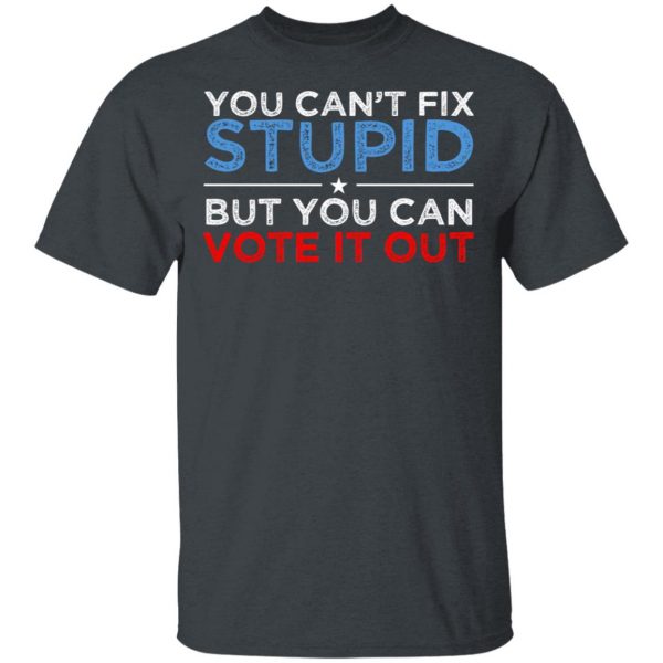 You Can't Fix Stupid But You Can Vote It Out Anti Donald Trump T-Shirts, Hoodies, Sweatshirt 2