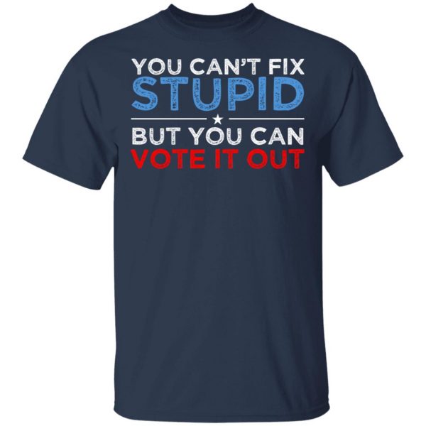 You Can't Fix Stupid But You Can Vote It Out Anti Donald Trump T-Shirts, Hoodies, Sweatshirt 3