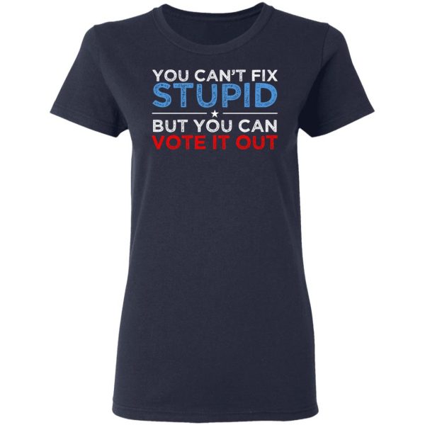 You Can't Fix Stupid But You Can Vote It Out Anti Donald Trump T-Shirts, Hoodies, Sweatshirt 7