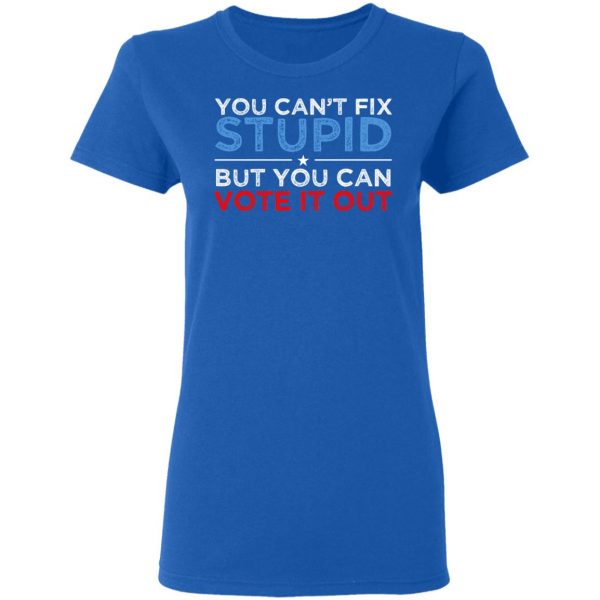 You Can't Fix Stupid But You Can Vote It Out Anti Donald Trump T-Shirts, Hoodies, Sweatshirt 8