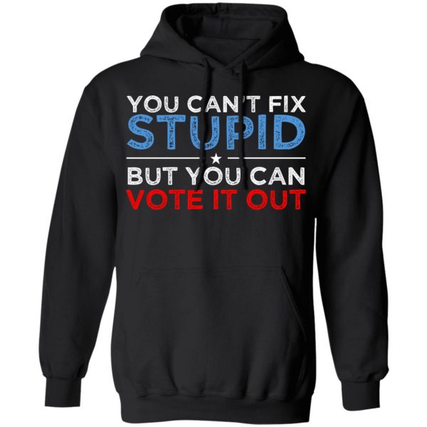 You Can't Fix Stupid But You Can Vote It Out Anti Donald Trump T-Shirts, Hoodies, Sweatshirt 10