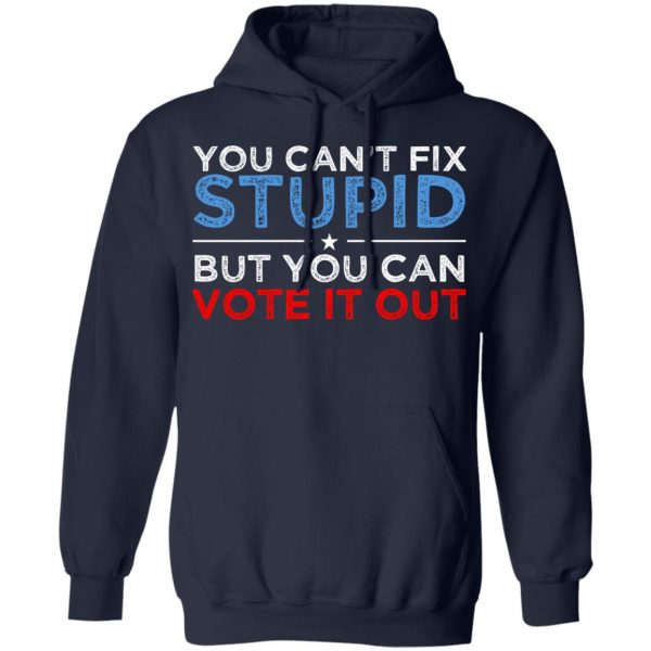 You Can't Fix Stupid But You Can Vote It Out Anti Donald Trump T-Shirts, Hoodies, Sweatshirt 11