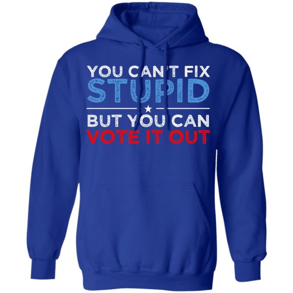 You Can't Fix Stupid But You Can Vote It Out Anti Donald Trump T-Shirts, Hoodies, Sweatshirt 13