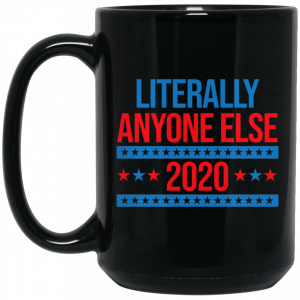Literally Anyone Else 2020 Presidential Election Joke Mug Coffee Mugs 2