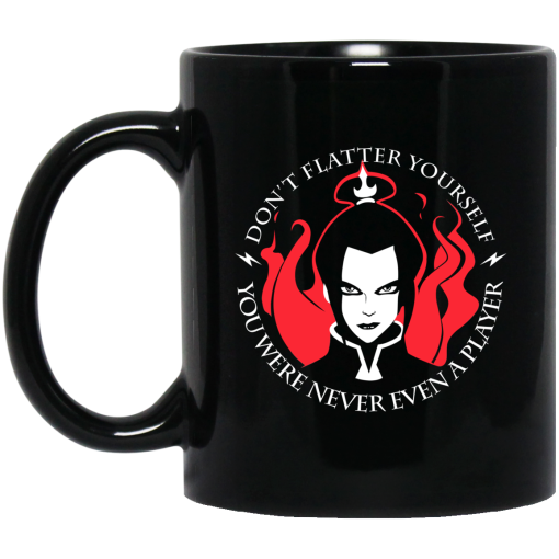 Don't Flatter Yourself You Were Never Even A Player Azula Mug 1