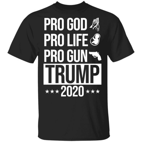 Pro God Pro Life Pro Gun Pro Donald Trump 2020 T-Shirts, Hoodies, Sweatshirt 1