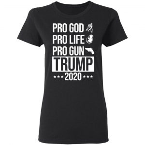 Pro God Pro Life Pro Gun Pro Donald Trump 2020 T-Shirts, Hoodies, Sweatshirt 17