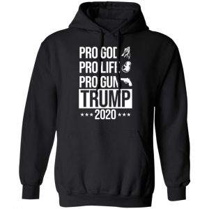 Pro God Pro Life Pro Gun Pro Donald Trump 2020 T-Shirts, Hoodies, Sweatshirt 22
