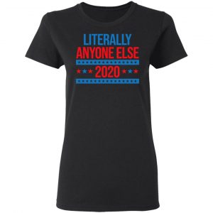 Literally Anyone Else 2020 Presidential Election Joke T-Shirts, Hoodies, Sweatshirt 17