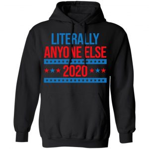 Literally Anyone Else 2020 Presidential Election Joke T-Shirts, Hoodies, Sweatshirt 22