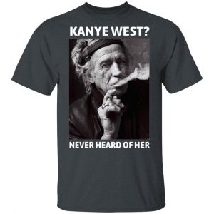 Kanye West Never Heard Of Her Keith Richards Version T-Shirts, Hoodies, Sweatshirt Music 2