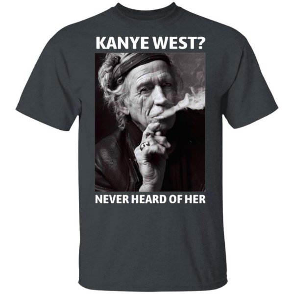 Kanye West Never Heard Of Her Keith Richards Version T-Shirts, Hoodies, Sweatshirt 2