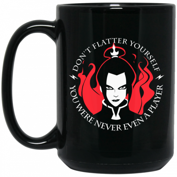 Don't Flatter Yourself You Were Never Even A Player Azula Mug | El Real ...