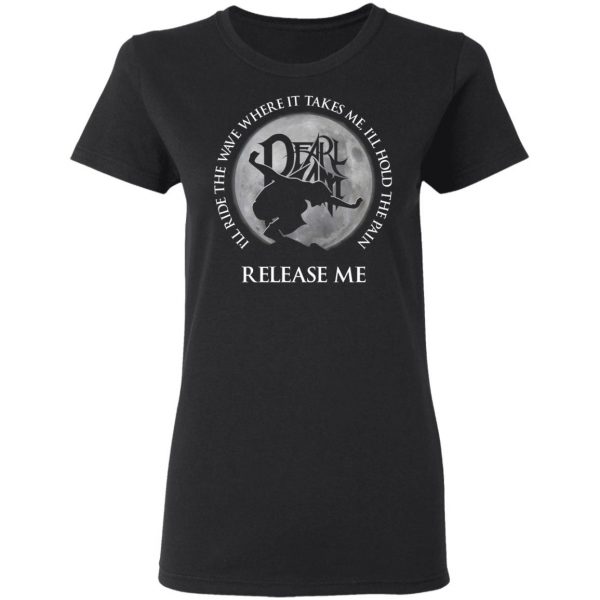 I’ll Ride The Wave Where It Takes Me I’ll Hold The Pain Release Me Pearl Jam T-Shirts, Hoodies, Sweatshirt Apparel 7