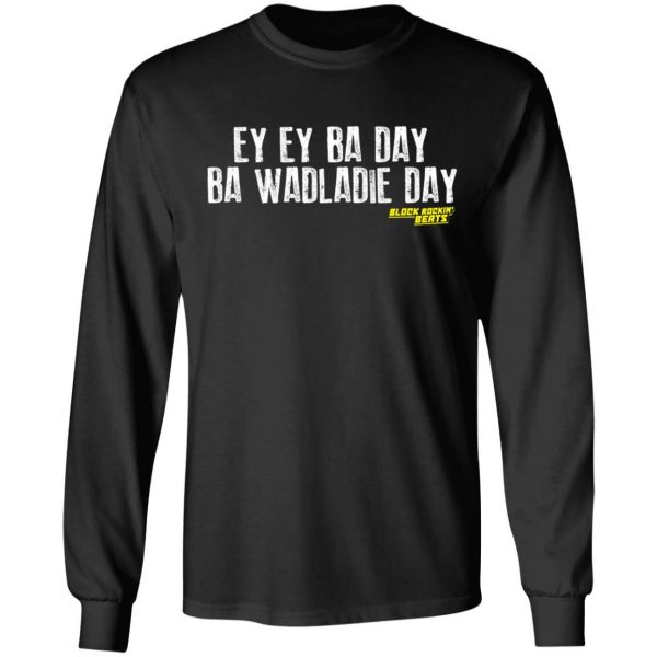 Ey Ey Ba Day Ba Wadladie Day Block Rockin Beats T-Shirts, Hoodies, Sweatshirt 9