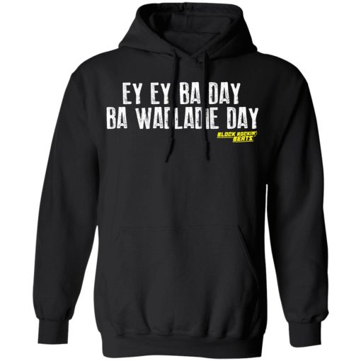 Ey Ey Ba Day Ba Wadladie Day Block Rockin Beats T-Shirts, Hoodies, Sweatshirt - Image 10