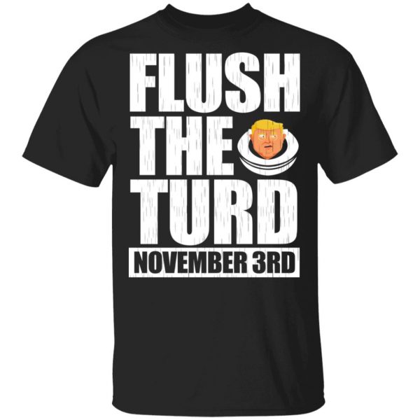Anti Trump Flush The Turd November 3rd T-Shirts, Hoodies, Sweatshirt 1