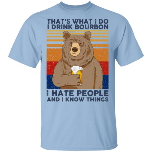 That's What I Do I Drink Bounbon I Hate People And I Know Things T-Shirts, Hoodies, Sweatshirt