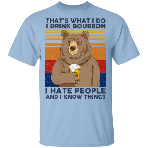 That's What I Do I Drink Bounbon I Hate People And I Know Things T-Shirts, Hoodies, Sweatshirt 1