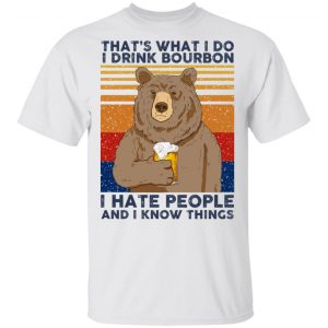 That's What I Do I Drink Bounbon I Hate People And I Know Things T-Shirts, Hoodies, Sweatshirt 13