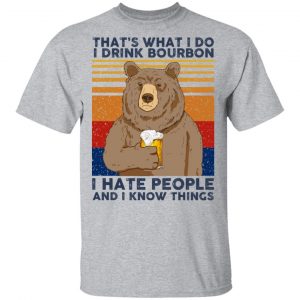 That's What I Do I Drink Bounbon I Hate People And I Know Things T-Shirts, Hoodies, Sweatshirt 14