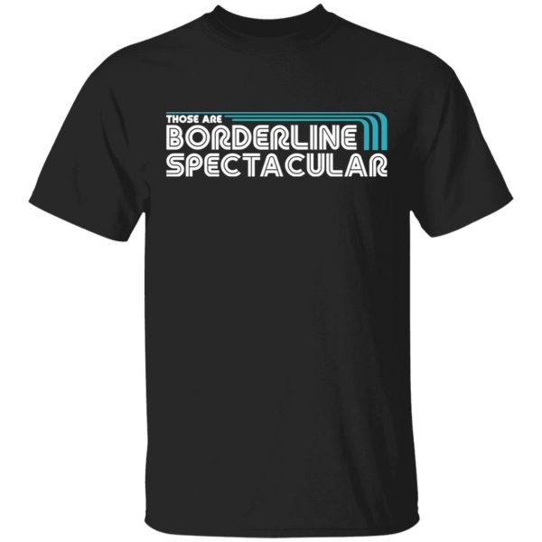 Those Are Borderline Spectacular T-Shirts, Hoodies, Sweatshirt 1
