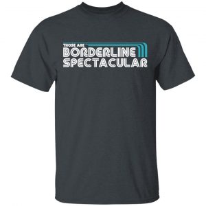 Those Are Borderline Spectacular T-Shirts, Hoodies, Sweatshirt 14