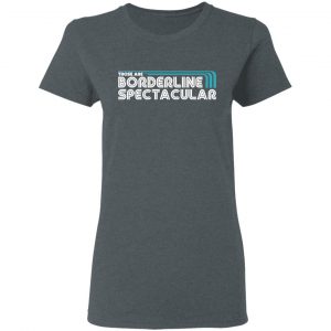 Those Are Borderline Spectacular T-Shirts, Hoodies, Sweatshirt 18
