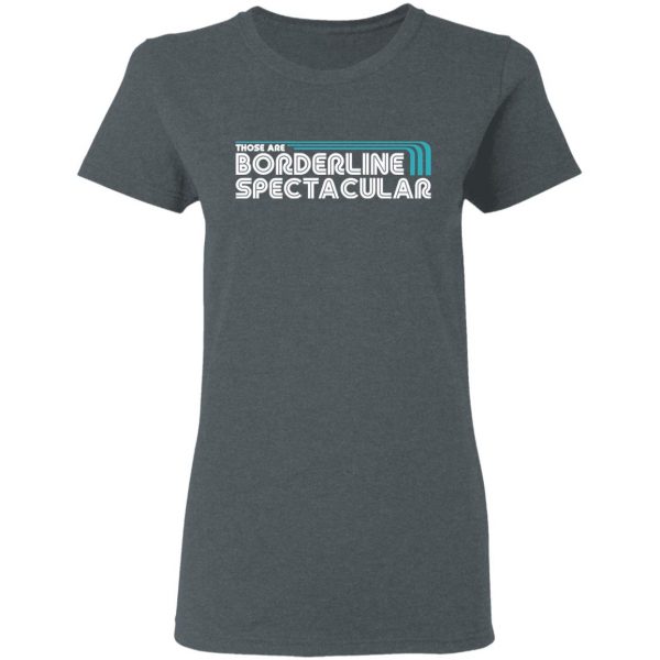 Those Are Borderline Spectacular T-Shirts, Hoodies, Sweatshirt 6