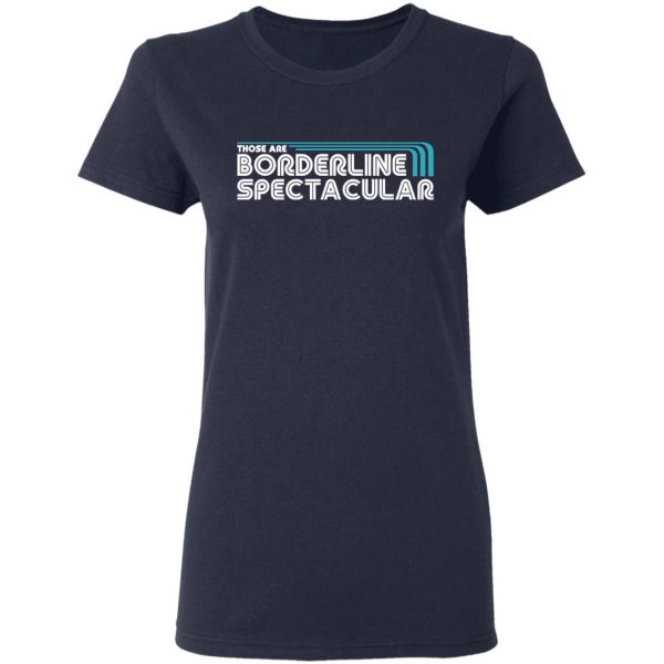 Those Are Borderline Spectacular T-Shirts, Hoodies, Sweatshirt 7