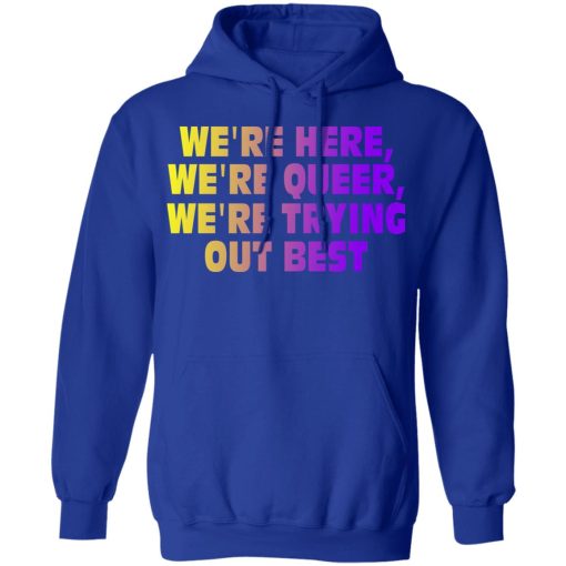 We're Here We're Queer We're Trying Out Best T-Shirts, Hoodies, Sweatshirt - Image 13