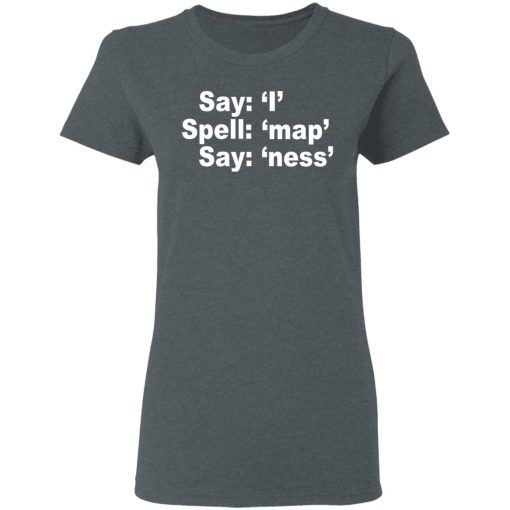 Say I Spell Map Say Ness T-Shirts, Hoodies, Sweatshirt 6