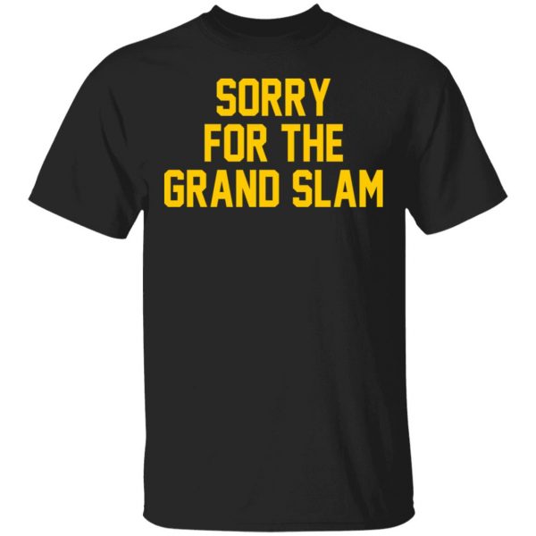 Sorry For The Grand Slam T-Shirts, Hoodies, Sweatshirt 1