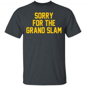 Sorry For The Grand Slam T-Shirts, Hoodies, Sweatshirt 14
