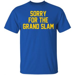 Sorry For The Grand Slam T-Shirts, Hoodies, Sweatshirt 16