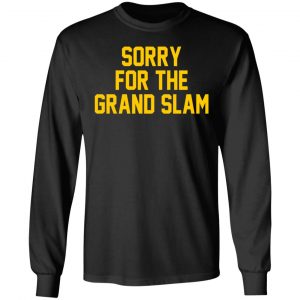 Sorry For The Grand Slam T-Shirts, Hoodies, Sweatshirt 21