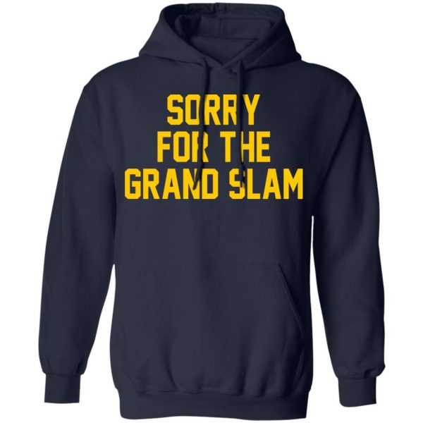 Sorry For The Grand Slam T-Shirts, Hoodies, Sweatshirt 11