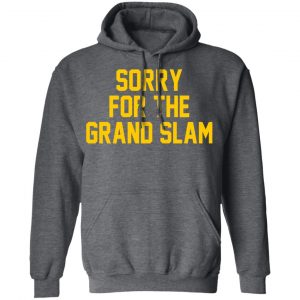 Sorry For The Grand Slam T-Shirts, Hoodies, Sweatshirt 24