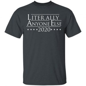 Literally Anyone Else 2020 T-Shirts, Hoodies, Sweatshirt 14