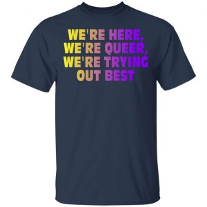 We're Here We're Queer We're Trying Out Best T-Shirts, Hoodies, Sweatshirt 15