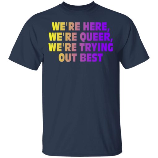 We're Here We're Queer We're Trying Out Best T-Shirts, Hoodies, Sweatshirt 3