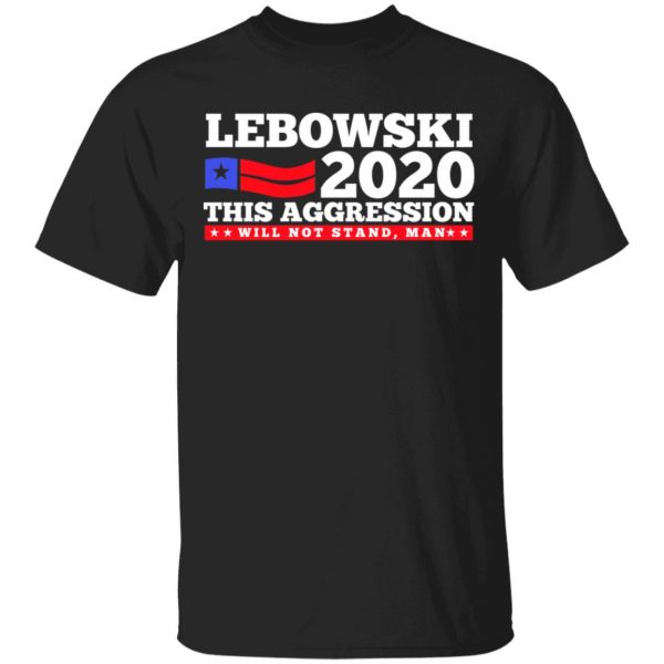 Lebowski 2020 This Aggression Will Not Stand Man T-Shirts, Hoodies, Sweatshirt 1