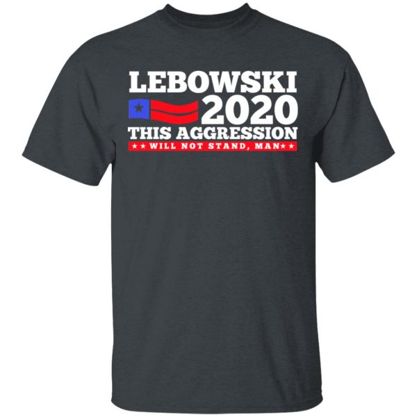 Lebowski 2020 This Aggression Will Not Stand Man T-Shirts, Hoodies, Sweatshirt 2