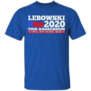 Lebowski 2020 This Aggression Will Not Stand Man T-Shirts, Hoodies, Sweatshirt 16