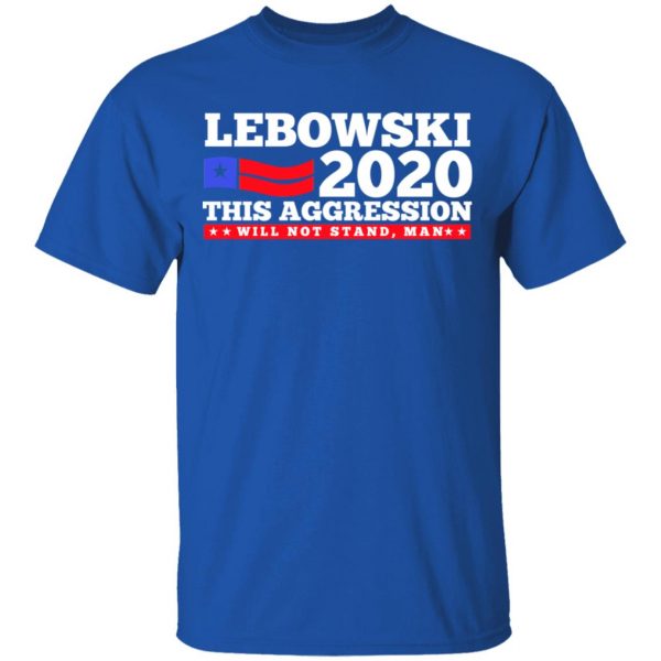 Lebowski 2020 This Aggression Will Not Stand Man T-Shirts, Hoodies, Sweatshirt 4