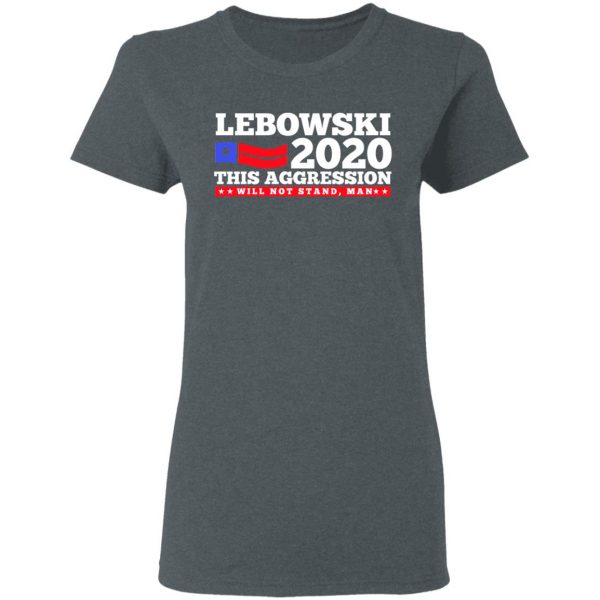 Lebowski 2020 This Aggression Will Not Stand Man T-Shirts, Hoodies, Sweatshirt 6