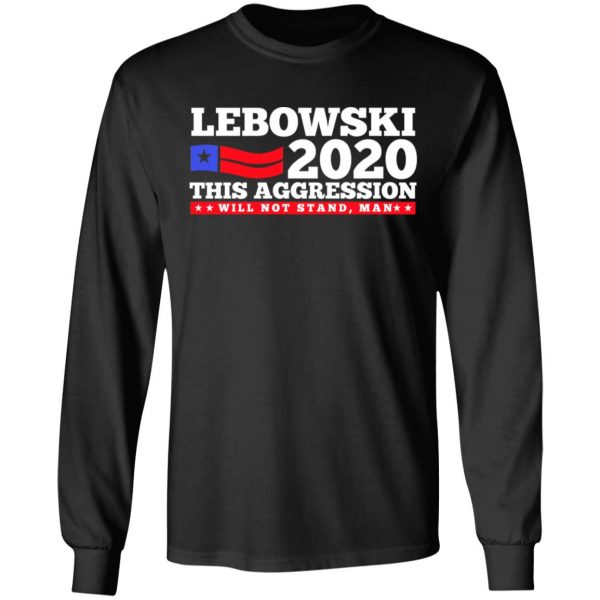 Lebowski 2020 This Aggression Will Not Stand Man T-Shirts, Hoodies, Sweatshirt 9